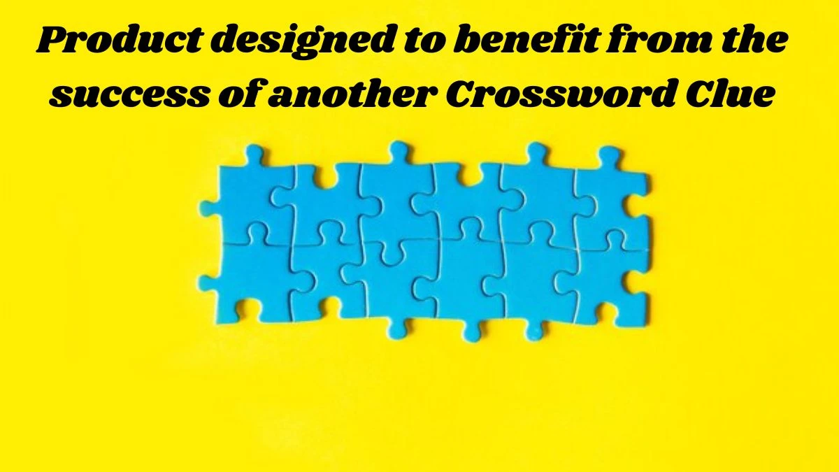 Product designed to benefit from the success of another Crossword