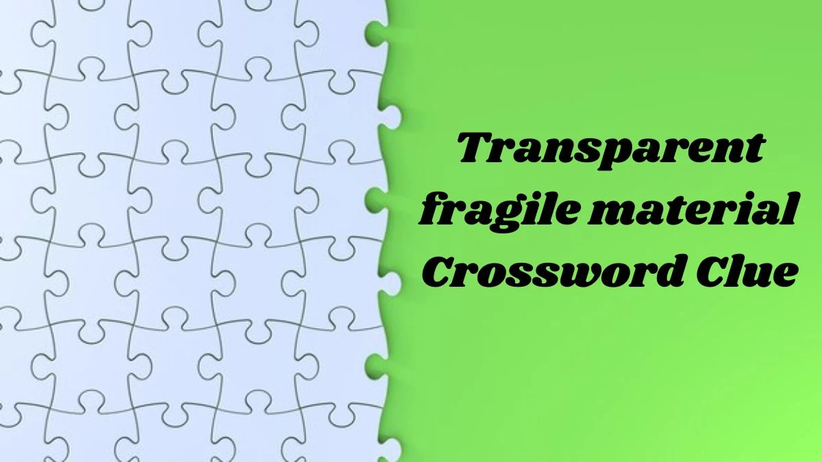 Transparent fragile material Crossword Clue Puzzle Page