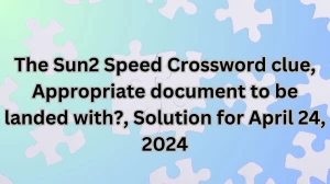 The Sun2 Speed Crossword clue, Appropriate documen...