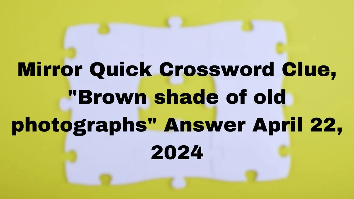 Mirror Quick Crossword Clue quot Brown shade of old photographs quot Answer