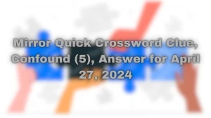 Mirror Quick Crossword Clue, Confound (5), Answer ...