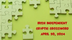 Find All the Irish Independent Cryptic Answers and Explanations for April 30, 2024