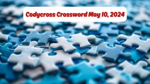 Answers for Codycross Crossword May 10, 2024