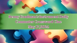 Benny Goodman's instrument Daily Commuter Crossword Clue as on May 17,2024