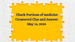 Check Portions of medicine Crossword Clue and Answer May 14, 2024