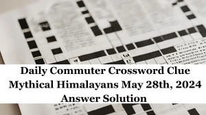 Daily Commuter Crossword Clue Mythical Himalayans May 28th, 2024 Answer Solution 