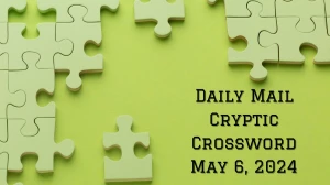 Daily Mail Cryptic Clues Solved (May 6, 2024)