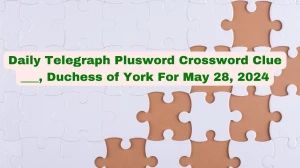 Daily Telegraph Plusword Crossword Clue ___, Duchess of York For May 28, 2024