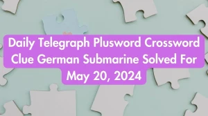 Daily Telegraph Plusword Crossword Clue German Submarine Solved For May 20, 2024