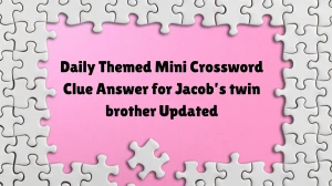 Daily Themed Mini Crossword Clue Answer for Jacob’s twin brother Updated