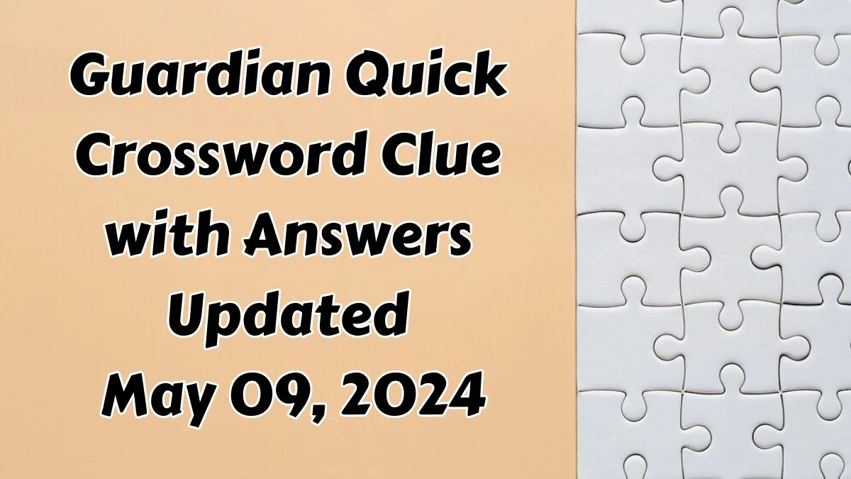 Guardian Quick Crossword Clue with Answers Updated as of May 09 2024