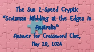 The Sun 2-Speed Cryptic “Scotsman Nibbling at the Edges in Australia” Answer for Crossword Clue, May 20, 2024