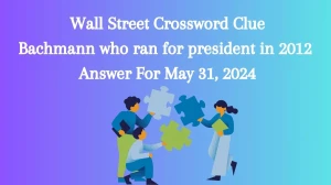 Wall Street Crossword Clue Bachmann who ran for president in 2012 Answer For May 31, 2024