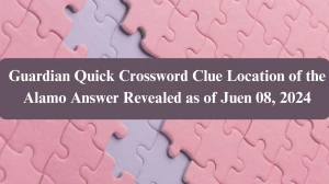 Guardian Quick Crossword Clue Location of the Alamo Answer Revealed as of Juen 08, 2024