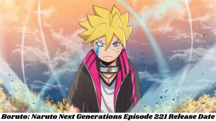 Boruto: Naruto Next Generations Episode 221 Release Date and Time, Boruto: Naruto Next Generations Episode 221 Spoilers, Countdown, When Is It Coming Out?