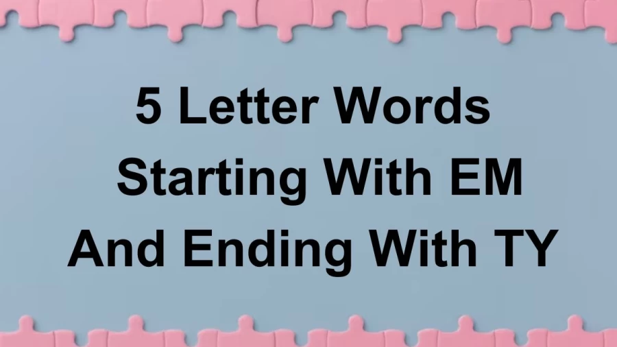 5 Letter Words Starting With EM And Ending With TY -  List of Five Letter Words Starts With EM And Ends With TY