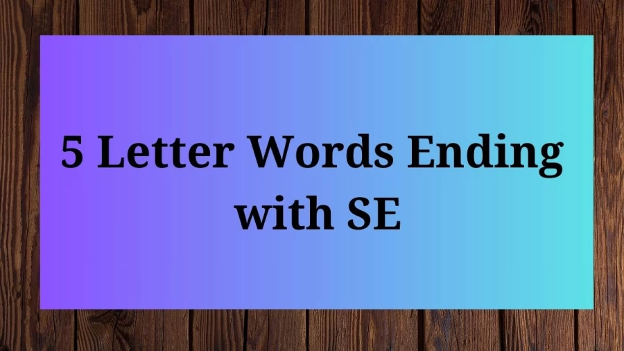 5 Letter Words Ending with SE, List Of 5 Letter Words Ending with SE