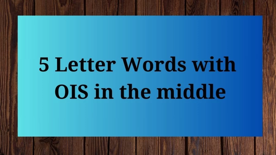 5 Letter Words with OIS in the Middle, List Of 5 Letter Words with OIS in the middle