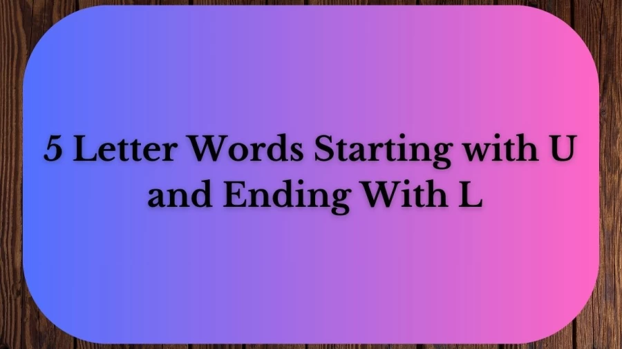 5 Letter Words Starting with U and Ending With L, List Of 5 Letter Words Starting  with U and Ending With L