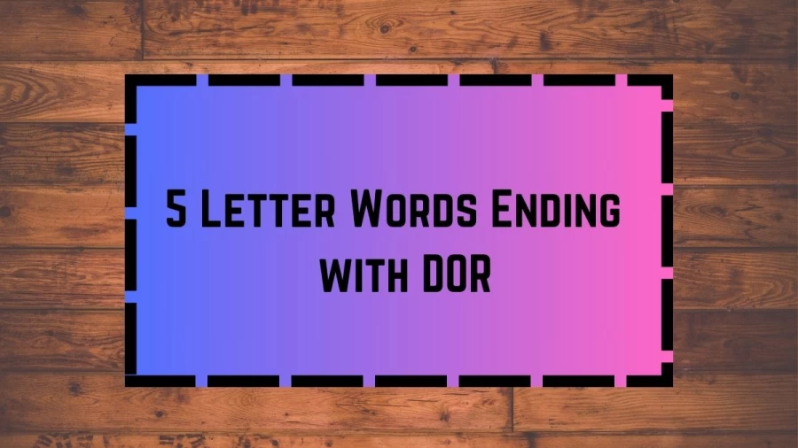 5 Letter Words Ending with DOR, List Of 5 Letter Words Ending with DOR