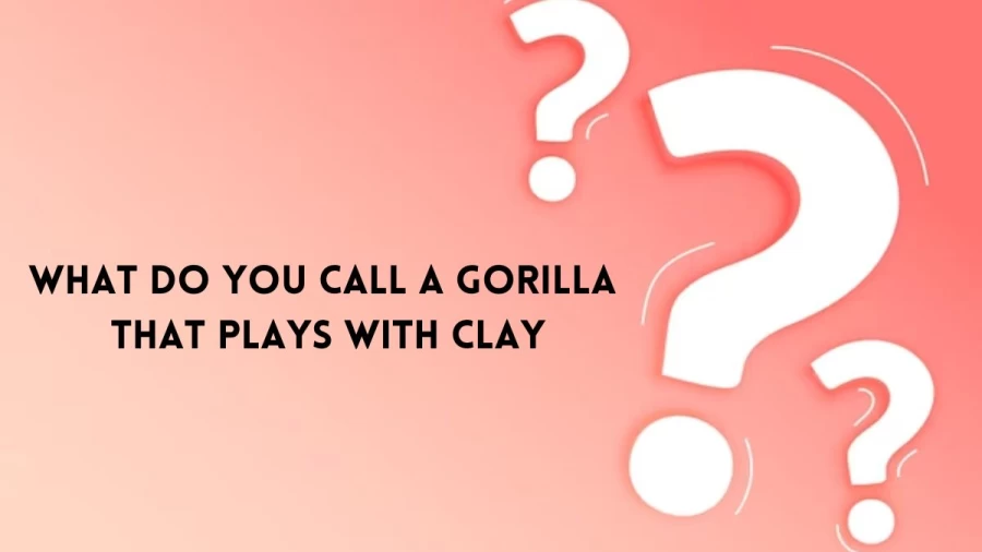What do you call a gorilla that plays with clay? Riddle with Answer