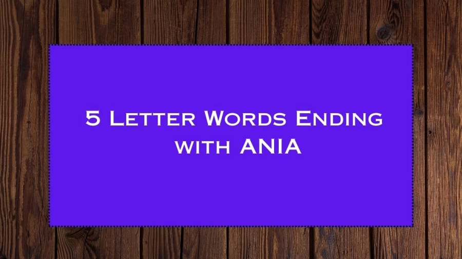 5 Letter Words Ending with ANIA, List Of 5 Letter Words Ending with ANIA