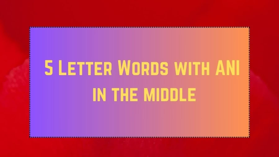 5 Letter Words with ANI in the middle, List Of 5 Letter Words with ANI in the middle