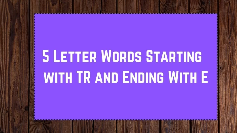 5 Letter Words Starting with TR and Ending With E, List Of 5 Letter Words Starting with TR and Ending With E