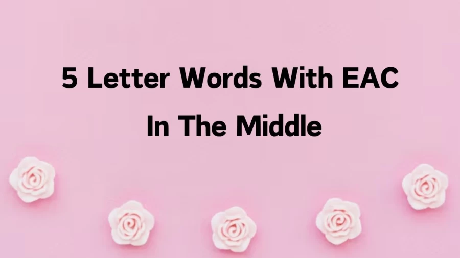 5 Letter Words With EAC In The Middle - List of Five Letter Words With EAC In The Middle