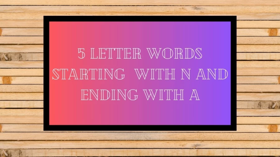 5 Letter Words Starting with N and Ending With A, List Of 5 Letter Words Starting with N and Ending With A