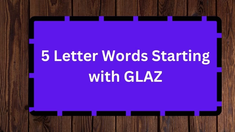 5 Letter Words Starting with GLAZ, List Of 5 Letter Words Starting with GLAZ