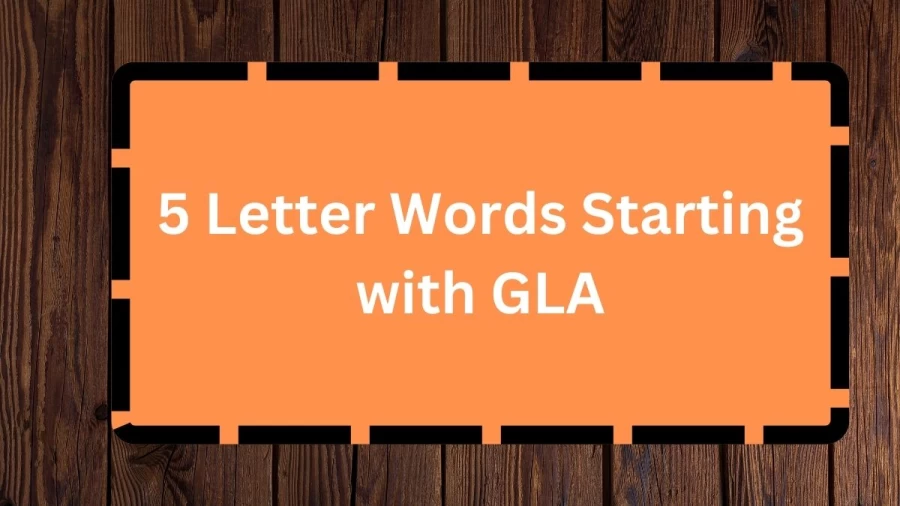 5 Letter Words Starting with GLA, List Of 5 Letter Words Starting with GLA