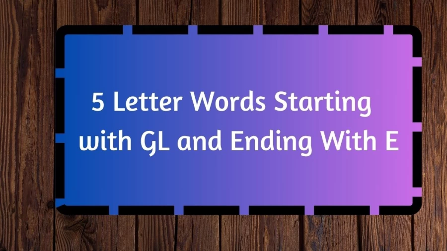 5 Letter Words Starting with GL and Ending With E, List Of 5 Letter Words Starting with GL and Ending With E